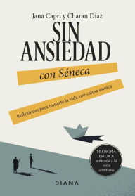 Title: Sin ansiedad con Séneca: Reflexiones para tomarte la vida con calma estoica, Author: Jana Capri