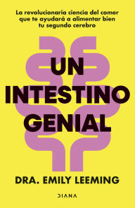Title: Un intestino genial: La revolucionaria ciencia del comer que te ayudará a alimentar bien tu segundo cerebro, Author: Dra. Emily Leeming