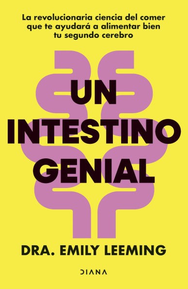 Un intestino genial: La revolucionaria ciencia del comer que te ayudará a alimentar bien tu segundo cerebro