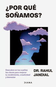 Title: ¿Por qué soñamos?: Descubre en tus sueños las claves para mejorar tu rendimiento, creatividad y bienestar, Author: Rahul Jandial