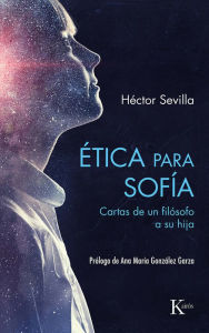 Title: ï¿½tica para Sofï¿½a: Cartas de un filï¿½sofo a su hija, Author: Hïctor Sevilla