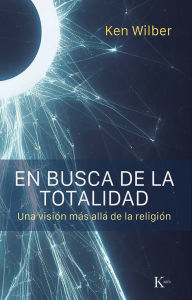 Title: En busca de la totalidad / In Search of Totality: Una visión más allá de la religión / A Vision Beyond Religion, Author: Ken Wilber