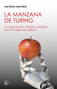 Title: La manzana de Turing / Turing's Apple: Un viaje histórico, literario y filosófico por la inteligencia artificial, Author: José Ramón Jouve Martín