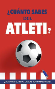 Title: ï¿½Cuï¿½nto sabes del Atleti?: ï¿½Aceptas el reto de las 120 preguntas? Un libro del Atlï¿½tico de Madrid diferente. Libro de fï¿½tbol para colchoneros, Author: Fïtbol Rocks