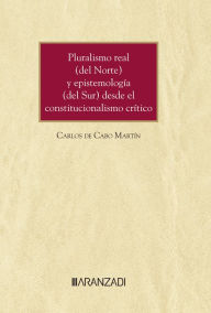 Title: Pluralismo real (del Norte) y epistemología (del Sur) desde el constitucionalismo crítico, Author: Carlos de Cabo Martín