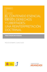 Title: El contenido esencial de los derechos y libertades: una reinterpretación doctrinal, Author: Pablo Riquelme Vázquez