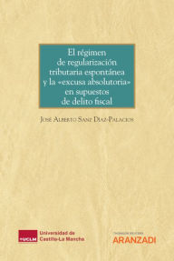 Title: El régimen de regularización tributaria espontánea y la «excusa absolutoria» en supuestos de delito fiscal, Author: José Alberto Sanz Díaz-Palacios