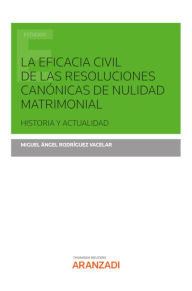 Title: La eficacia civil de las resoluciones canónicas de nulidad matrimonial: Historia y actualidad, Author: Miguel Ángel Rodríguez Vacelar