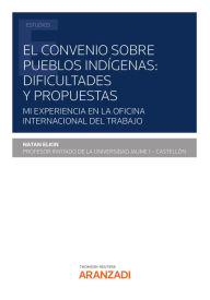 Title: El Convenio sobre pueblos indígenas: dificultades y propuestas: Mi experiencia en la Oficina Internacional del Trabajo, Author: Natan Elkin