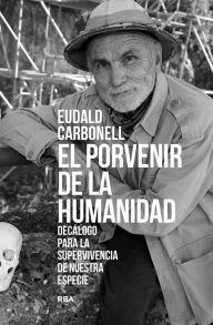 Title: El porvenir de la humanidad: Decálogo para la supervivencia de nuestra especie, Author: Eudald Carbonell