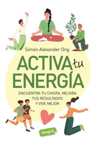 Title: Activa tu energía: Encuentra tu chispa, mejora tus resultados y vive mejor, Author: Simon Alexander Ong