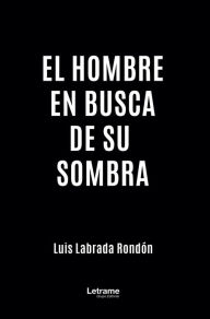 Title: El hombre en busca de su sombra, Author: Luis Labrada Rondón