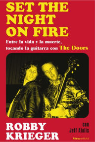 Title: Set The Night on Fire: Entre la vida y la muerte, tocando la guitarra con The Doors, Author: Robby Krieger