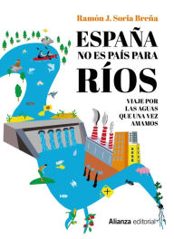 Title: España no es país para ríos: Viaje por las aguas que una vez amamos, Author: Ramón J. Soria Breña