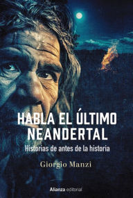 Title: Habla el último neandertal: Historias de antes de la historia, Author: Giorgio Manzi