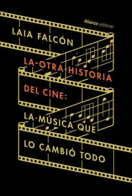 Title: La otra historia del cine: La música que lo cambió todo, Author: Laia Falcón