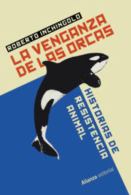 Title: La venganza de las orcas: Historias de resistencia animal, Author: Roberto Inchingolo