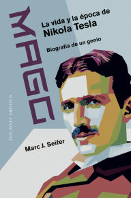 Title: Mago - La vida y la época de Nikola Tesla, Author: Marc J. Seifer