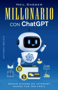 Title: Millonario con ChatGPT: Ganar dinero en internet nunca fue tan fácil, Author: Neil Dagger