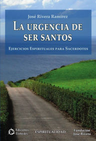 Title: La urgencia de ser santos: Ejercicios espirituales para sacerdotes, Author: José Rivera Ramírez