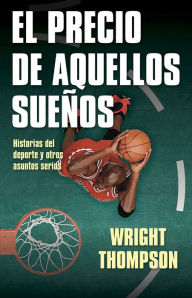 Title: El precio de aquellos sueños (The Cost of These Dreams), Author: Wright Thompson