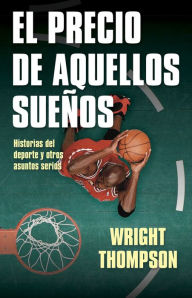 Title: El precio de aquellos sueños (The Cost of These Dreams), Author: Wright Thompson