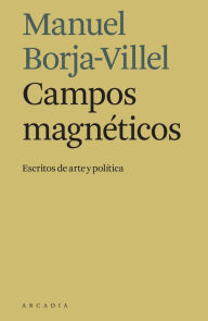 Title: Campos magnéticos: Escritos de arte y política, Author: Manuel Borja-Villel