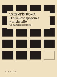 Title: Diecinueve apagones y un destello: Un manifiesto tentativo, Author: Valentín Roma