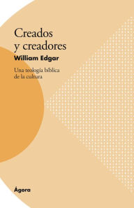 Title: Creados y creadores: Una teología bíblica de la cultura, Author: William Edgar