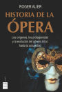 Historia de la ï¿½pera: Los orï¿½genes, los protagonistas y la evoluciï¿½n del gï¿½nero lï¿½rico hasta la actualidad