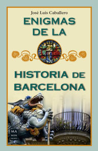 Title: Enigmas de la historia de Barcelona, Author: Josï Luïs Caballero
