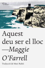 Title: Aquest deu ser el lloc / This Must Be the Place, Author: Maggie  O'Farrell