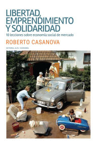 Title: Libertad, emprendimiento y solidaridad: 10 lecciones de economía social de mercado, Author: Roberto Casanova