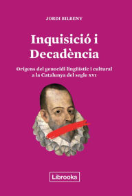 Title: Inquisició i Decadència: Orígens del genocidi lingüístic i cultural a la Catalunya del segle XVI, Author: Jordi Bilbeny