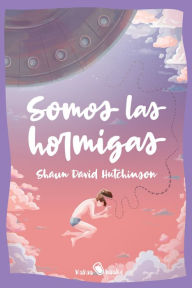 Title: Somos las hormigas: (We Are The Ants), Author: Shaun David Hutchinson