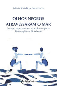 Title: OLHOS NEGROS ATRAVESSARAM O MAR: O corpo negro em cena na análise corporal: Bioenergética e Biossíntese, Author: Maria Cristina Francisco