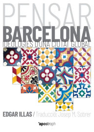 Title: Pensar Barcelona: Ideologies d'una ciutat global, Author: Edgar Illas