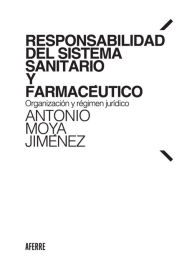 Title: Responsabilidad del Sistema Sanitario y Farmacéutico: Organización y régimen jurídico, Author: Antonio Moya Jiménez