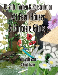 Title: 3D Stift Farben & Konstruktion: #1 Feen Häuser & Fantasie Gärten, Author: Angie Scarr