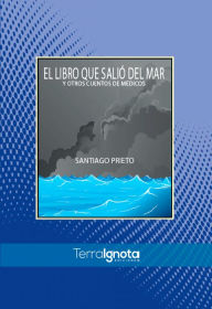 Title: El libro que salió del mar: Y otros cuentos de médicos, Author: Santiago Prieto