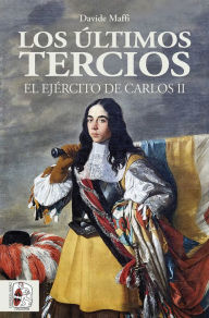 Title: Los últimos tercios. El Ejército de Carlos II, Author: Davide Maffi