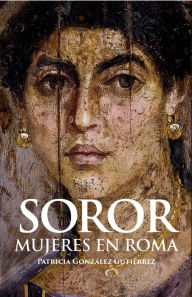 Title: Soror: Mujeres en Roma, Author: Patricia González Gutiérrez