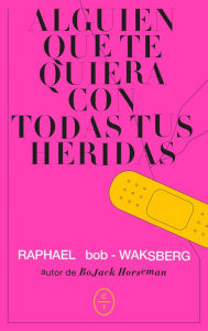 Title: Alguien que te quiera con todas tus heridas, Author: Raphael Bob-Waksberg