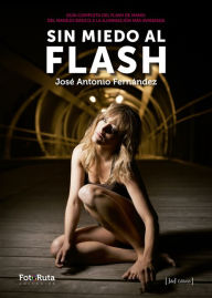 Title: Sin miedo al flash: Guía completa de flash de mano del manejo básico a la iluminación más avanzada, Author: Jose Antonio Fernández