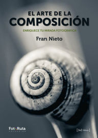 Title: El arte de la composición Enriquece tu mirada fotográfica, Author: Fran Nieto