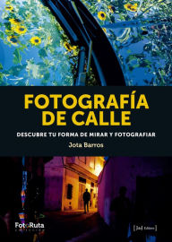 Title: Fotografía de calle: Descubre tu forma de mirar y fotografiar, Author: Jota Barros