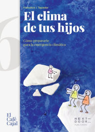 Title: El clima de tus hijos: Cómo prepararte para la emergencia climática, Author: Francisco Tapiador