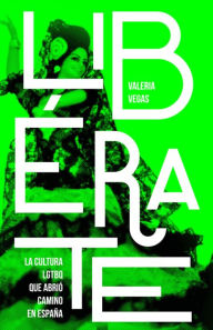 Title: Libérate: La cultura LGTBQ que abrió camino en España, Author: Valeria Vegas