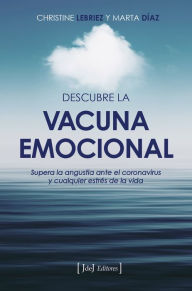 Title: Descubre la vacuna emocional: Supera la angustia ante el coronavirus y cualquier estrés de la vida, Author: Christine Lebriez
