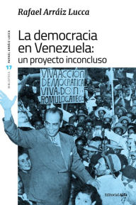 Title: La democracia en Venezuela: un proyecto inconcluso, Author: Rafael Arráiz Lucca